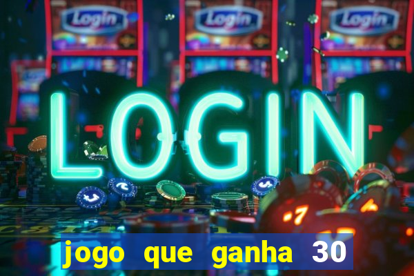 jogo que ganha 30 reais no cadastro